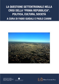 La questione settentrionale nella crisi della «Prima Repubblica». Politica, cultura, società - Librerie.coop