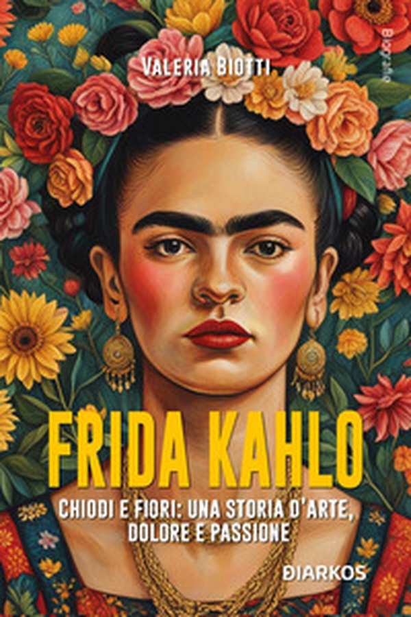 Frida Kahlo. Chiodi e fiori: una storia d'arte, dolore e passione - Librerie.coop Frida Kahlo. Chiodi e fiori: una storia d'arte, dolore e passione - Librerie.coop