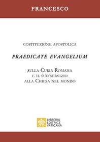 Praedicate evangelium. Costituzione apostolica sulla curia romana e il suo servizio alla chiesa nel mondo - Librerie.coop