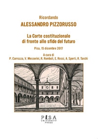 Ricordando Alessandro Pizzorusso. La Corte Costituzionale di fronte alle sfide del futuro (Pisa, 15 dicembre 2017) - Librerie.coop