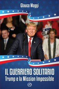 Il guerriero solitario. Trump e la Mission Impossible - Librerie.coop Il guerriero solitario. Trump e la Mission Impossible - Librerie.coop