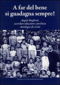 A far del bene si guadagna sempre! Angelo Bughetti, sacerdote educatore catechista. Antologia di scritti - Librerie.coop