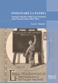 Insegnare la patria. Strategie educative della Lega Nazionale nella Venezia Giulia (1891-1929) - Librerie.coop