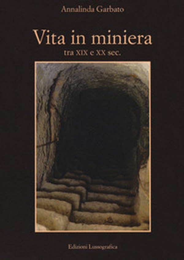 Vita in miniera. Tra XIX e XX sec. - Librerie.coop Vita in miniera. Tra XIX e XX sec. - Librerie.coop