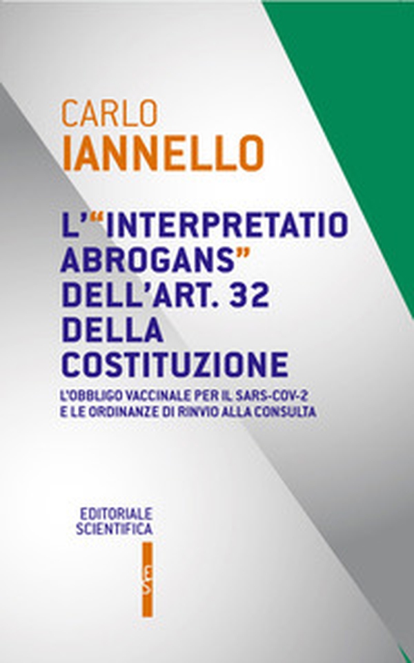 L'interpretatio abrogans dell'art. 32 della Costituzione. L'obbligo vaccinale per il Sars-Cov-2 e le ordinanze di rinvio alla Consulta - Librerie.coop L'interpretatio abrogans dell'art. 32 della Costituzione. L'obbligo vaccinale per il Sars-Cov-2 e le ordinanze di rinvio alla Consulta - Librerie.coop