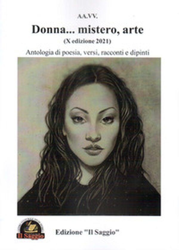 Donna... mistero, arte. Antologia di poesia, versi, racconti e dipinti. 10ª edizione 2021 - Librerie.coop Donna... mistero, arte. Antologia di poesia, versi, racconti e dipinti. 10ª edizione 2021 - Librerie.coop