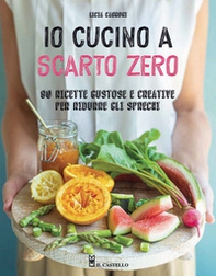 Io cucino a scarto zero. 90 ricette gustose e creative per ridurre gli sprechi - Librerie.coop Io cucino a scarto zero. 90 ricette gustose e creative per ridurre gli sprechi - Librerie.coop