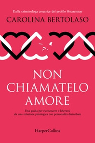 Non chiamatelo amore. Una guida per riconoscere e liberarsi da una relazione patologica con personalità disturbate - Librerie.coop