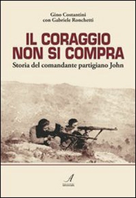 Il coraggio non si compra. Storia del comandante partigiano John - Librerie.coop