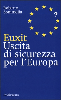 Euxit. Uscita di sicurezza per l'Europa - Librerie.coop