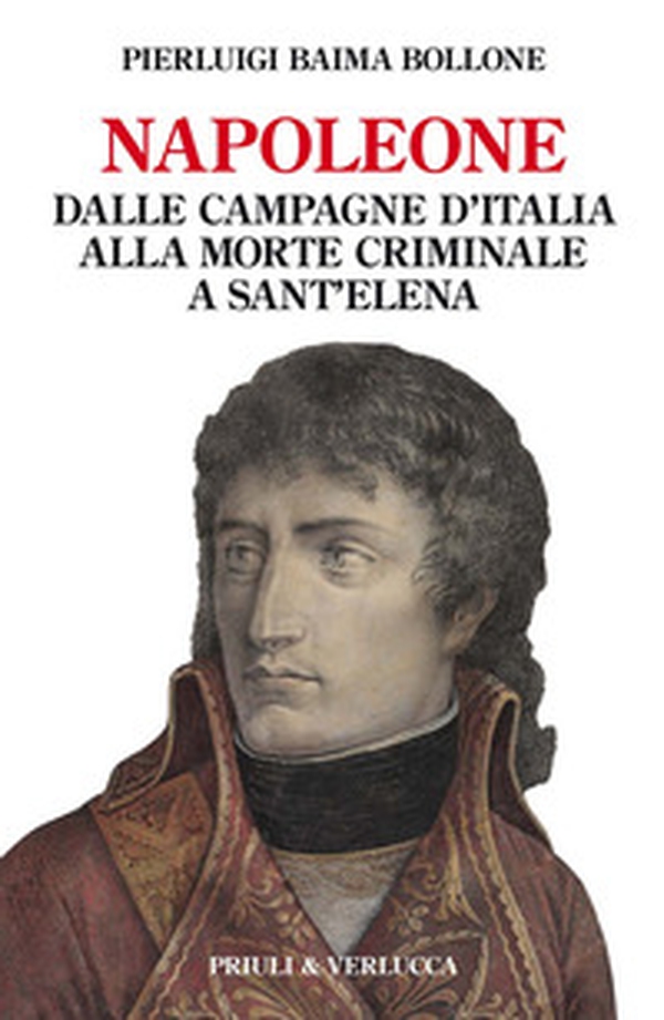 Napoleone. Dalle campagne d'Italia alla morte criminale a Sant'Elena - Librerie.coop Napoleone. Dalle campagne d'Italia alla morte criminale a Sant'Elena - Librerie.coop
