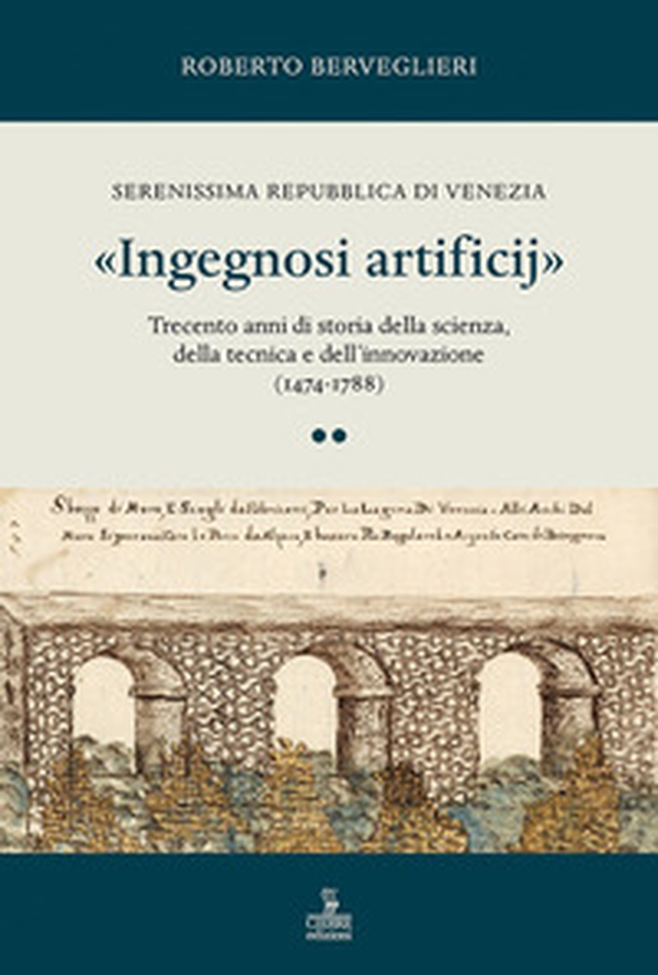 «Ingegnosi artificij». Serenissima Repubblica di Venezia. Trecento anni di storia della scienza, della tecnica e dell'innovazione (1474-1788) - Vol. 2 - Librerie.coop «Ingegnosi artificij». Serenissima Repubblica di Venezia. Trecento anni di storia della scienza, della tecnica e dell'innovazione (1474-1788) - Vol. 2 - Librerie.coop
