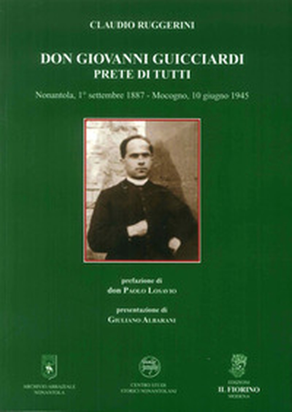 Don Giovanni Guicciardi. Prete di tutti. Nonantola, 1° settembre 1887-Mocogno, 10 giugno 1945 - Librerie.coop Don Giovanni Guicciardi. Prete di tutti. Nonantola, 1° settembre 1887-Mocogno, 10 giugno 1945 - Librerie.coop