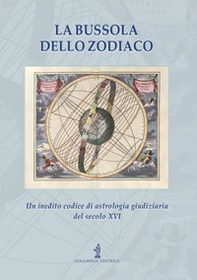 La bussola dello zodiaco. Un inedito codice di astrologia giudiziaria del secolo XVI - Librerie.coop