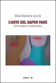 L'arte del saper fare. Donne artigiane e creatività pratica - Librerie.coop