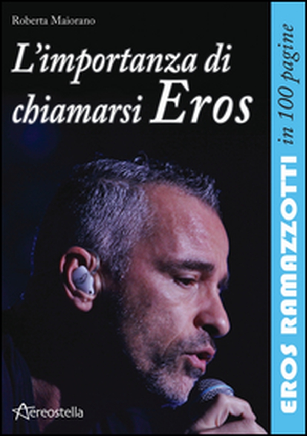 L'importanza di chiamarsi Eros. Eros Ramazzotti in 100 pagine - Librerie.coop L'importanza di chiamarsi Eros. Eros Ramazzotti in 100 pagine - Librerie.coop