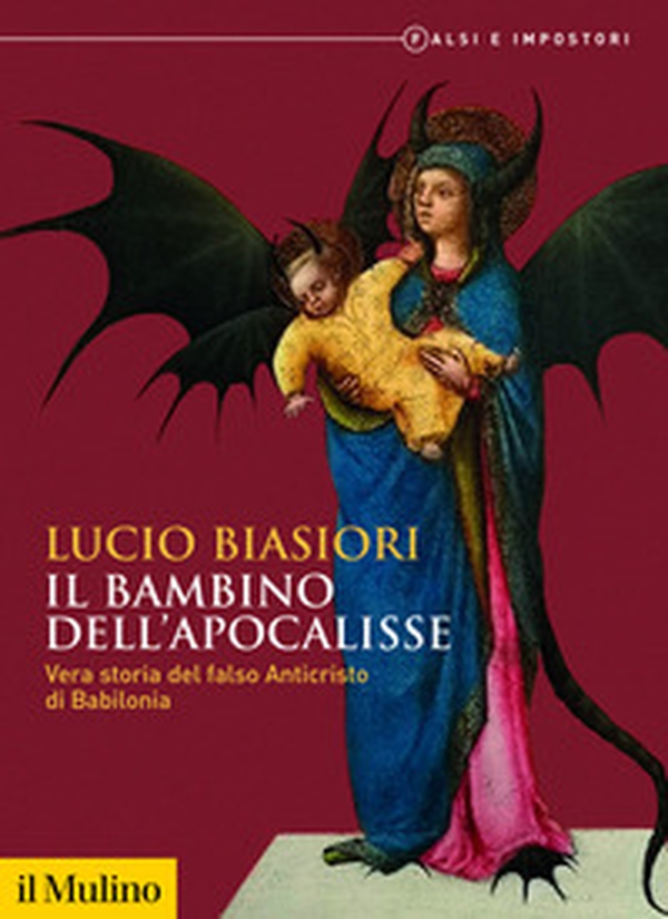 Il bambino dell'apocalisse. Vera storia del falso Anticristo di Babilonia. Falsi e impostori - Librerie.coop