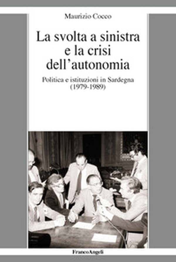 La svolta a sinistra e la crisi dell'autonomia. Politica e istituzioni in Sardegna (1979-1989) - Librerie.coop La svolta a sinistra e la crisi dell'autonomia. Politica e istituzioni in Sardegna (1979-1989) - Librerie.coop
