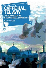 Caffè Hal, Tel Aviv. Tutto quello che è successo al Signor T.B. - Librerie.coop Caffè Hal, Tel Aviv. Tutto quello che è successo al Signor T.B. - Librerie.coop