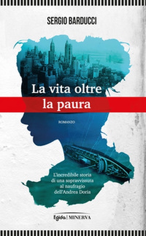 La vita oltre la paura. L'incredibile storia di una sopravvissuta al naufragio dell'Andrea Doria - Librerie.coop