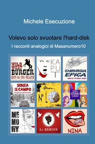 Volevo solo svuotare l'hard-disk. I racconti analogici di Masanumero10 - Librerie.coop