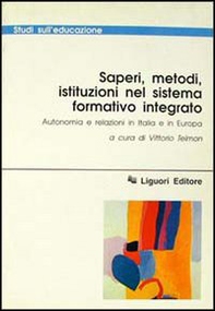Saperi, metodi, istituzioni nel sistema formativo integrato. Autonomia e relazioni in Italia e in Europa - Librerie.coop