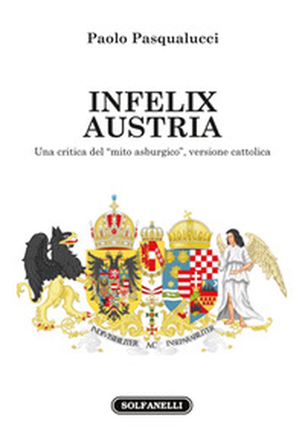 Infelix Austria. Una critica del «mito asburgico», versione cattolica - Librerie.coop Infelix Austria. Una critica del «mito asburgico», versione cattolica - Librerie.coop