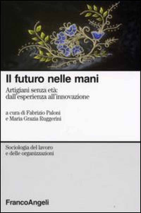 Il futuro nelle mani. Artigiani senza età: dall'esperienza all'innovazione - Librerie.coop Il futuro nelle mani. Artigiani senza età: dall'esperienza all'innovazione - Librerie.coop