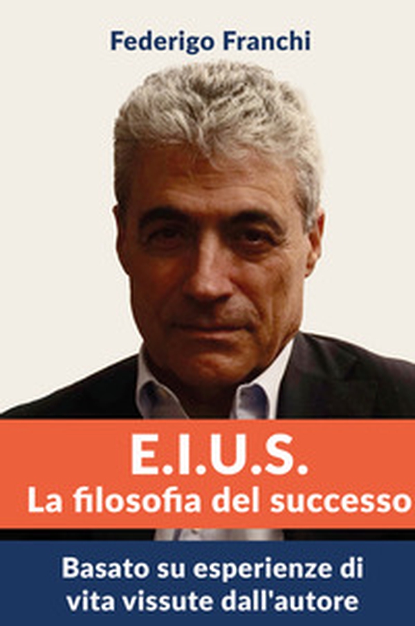 E.I.U.S. La filosofia del successo. Basato su esperienze di vita vissute dall'autore - Librerie.coop E.I.U.S. La filosofia del successo. Basato su esperienze di vita vissute dall'autore - Librerie.coop