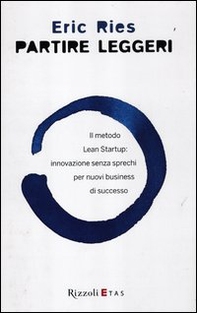 Partire leggeri. Il metodo Lean Startup: innovazione senza sprechi per nuovi business di successo - Librerie.coop
