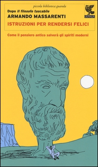 Istruzioni per rendersi felici. Come il pensiero antico salverà gli spiriti moderni - Librerie.coop