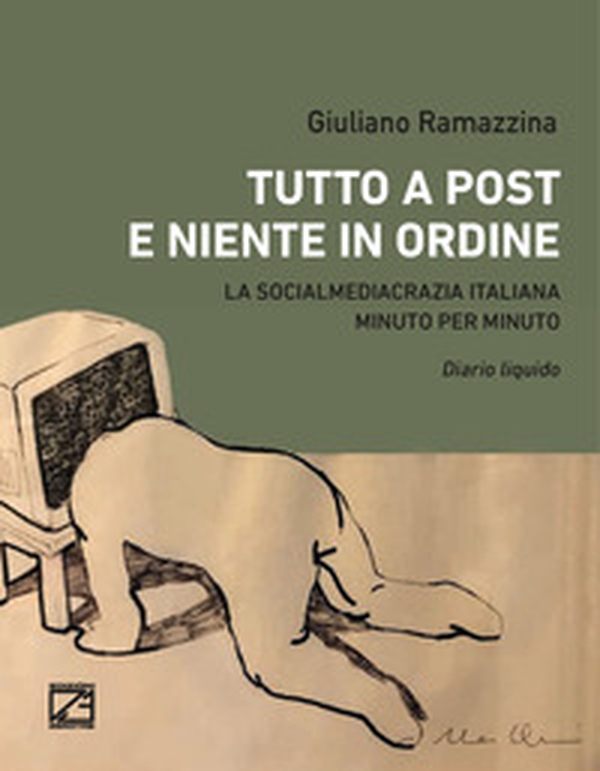Tutto a post e niente in ordine. La socialmediacrazia italiana minuto per minuto. Diario liquido - Librerie.coop