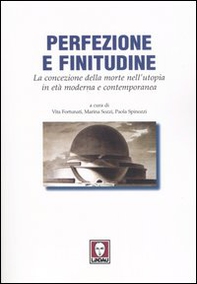 Perfezione e finitudine. La concezione della morte nell'utopia in età moderna e contemporanea - Librerie.coop