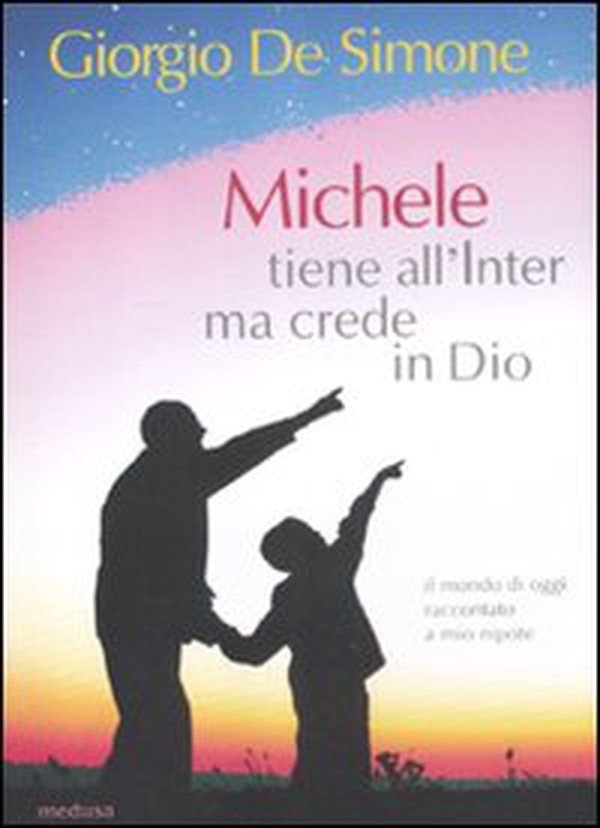 Michele tiene all'Inter ma crede in Dio. Il mondo di oggi raccontato a mio nipote - Librerie.coop Michele tiene all'Inter ma crede in Dio. Il mondo di oggi raccontato a mio nipote - Librerie.coop