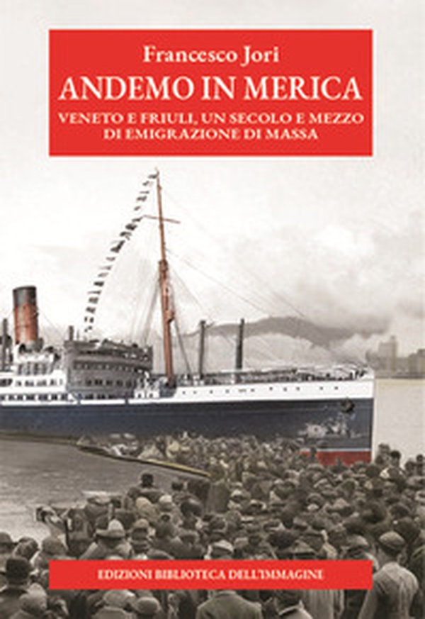Andemo in Merica. Veneto e Friuli, un secolo e mezzo di emigrazione di massa - Librerie.coop Andemo in Merica. Veneto e Friuli, un secolo e mezzo di emigrazione di massa - Librerie.coop