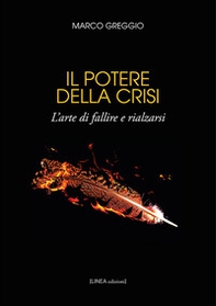 Il potere della crisi. L'arte di fallire e rialzarsi - Librerie.coop