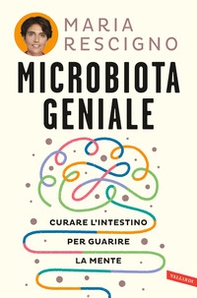 Microbiota geniale. Curare l'intestino per guarire la mente - Librerie.coop