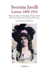 Severina Javelli. Lettere 1890-1914. Marinetti, Massenet, Scarfoglio, Perivier, Ojetti: gli uomini di una vita tra l'amore e il bel canto - Librerie.coop