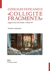 «Colligite fragmenta». Saggi recenti sul Concilio - Vol. 3 - Librerie.coop