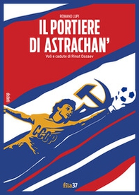 Il portiere di Astrachan'. Voli e cadute di Rinat Dasaev - Librerie.coop