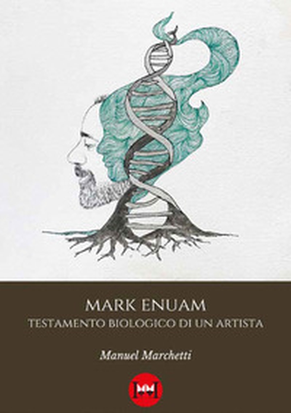 Mark Enuam. Testamento biologico di un artista - Librerie.coop Mark Enuam. Testamento biologico di un artista - Librerie.coop