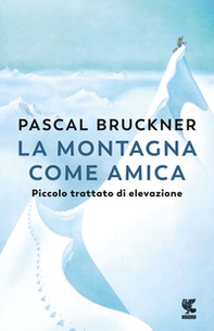 La montagna come amica. Piccolo trattato di elevazione - Librerie.coop