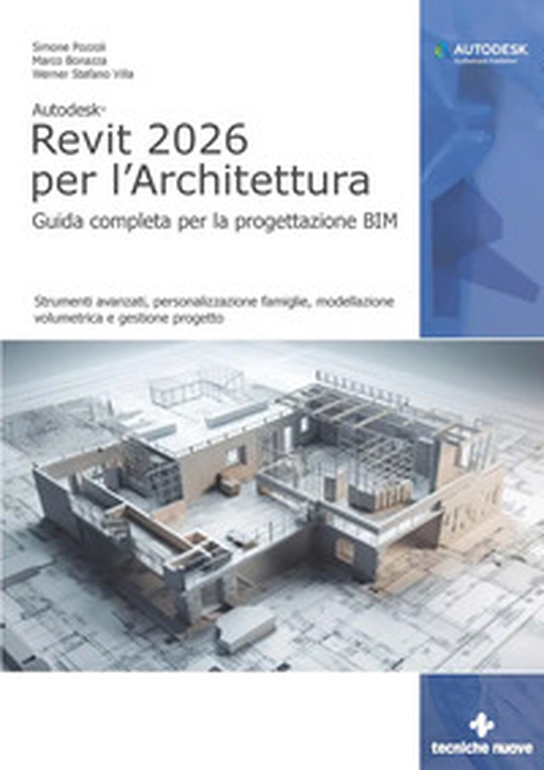 Autodesk Revit 2026 per l'architettura. Guida completa per la progettazione BIM. Strumenti avanzati, personalizzazione famiglie, modellazione volumetrica e gestione progetto - Librerie.coop