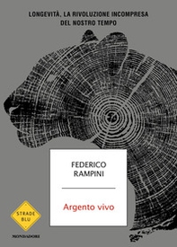 Argento vivo. Longevità, la rivoluzione incompresa del nostro tempo - Librerie.coop