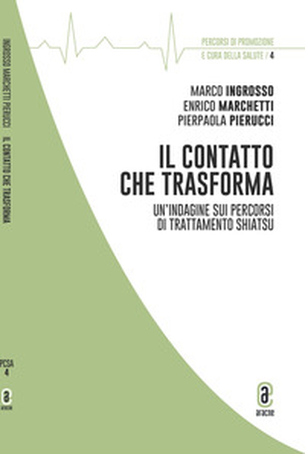 Il contatto che trasforma. Analisi di percorsi di trattamento shiatsu attraverso la metodologia dei «Diari di salute e di cura» - Librerie.coop Il contatto che trasforma. Analisi di percorsi di trattamento shiatsu attraverso la metodologia dei «Diari di salute e di cura» - Librerie.coop