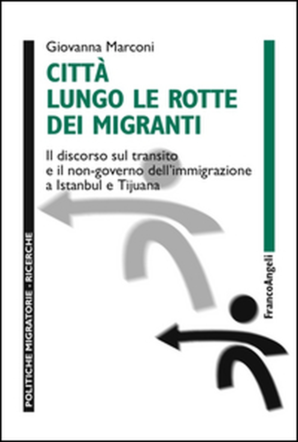 Città lungo le rotte dei migranti. Il discorso sul transito e il non-governo dell'immigrazione a Istanbul e Tijuana - Librerie.coop Città lungo le rotte dei migranti. Il discorso sul transito e il non-governo dell'immigrazione a Istanbul e Tijuana - Librerie.coop