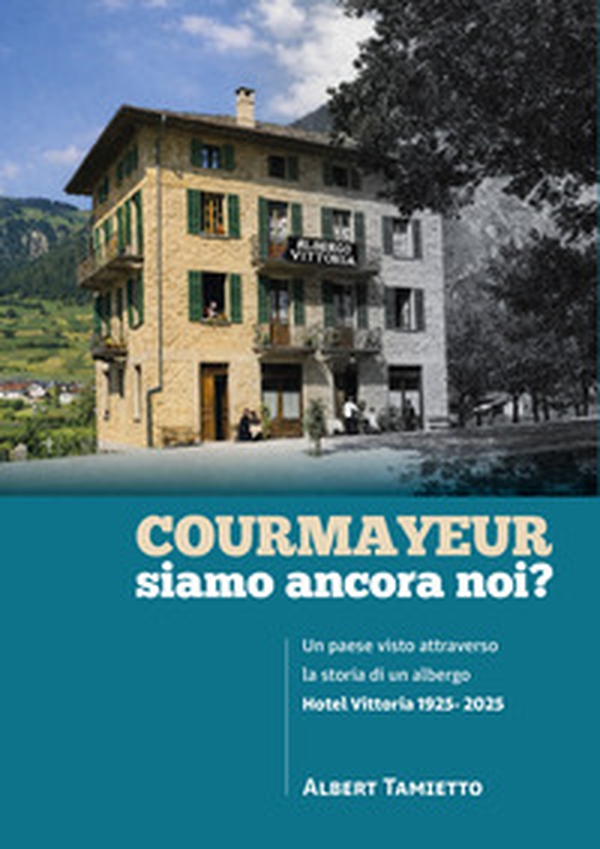 Courmayeur, siamo ancora noi?. Un paese visto attraverso la storia di un albergo. Hotel Vittoria 1925-2025 - Librerie.coop