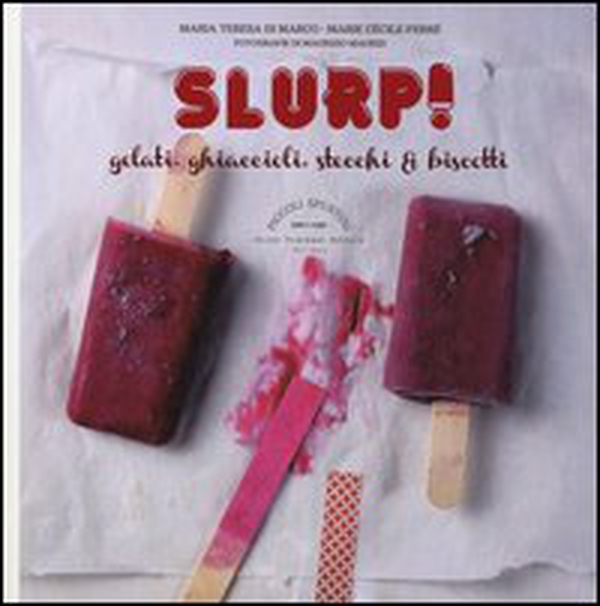 Slurp! Gelati, ghiaccioli, stecchi & biscotti. Cook'in box - Librerie.coop Slurp! Gelati, ghiaccioli, stecchi & biscotti. Cook'in box - Librerie.coop