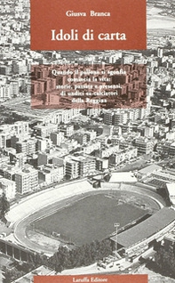 Idoli di carta. Quando il pallone si sgonfia comincia la vita: storie, passate e presenti, di undici ex-calciatori della Reggina - Librerie.coop