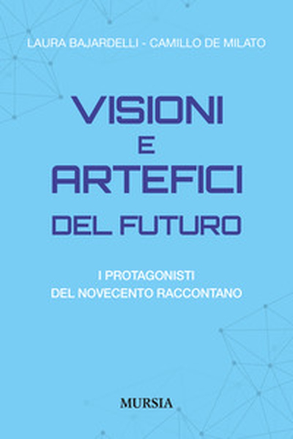 Visioni e artefici del futuro. I protagonisti del Novecento raccontano - Librerie.coop Visioni e artefici del futuro. I protagonisti del Novecento raccontano - Librerie.coop
